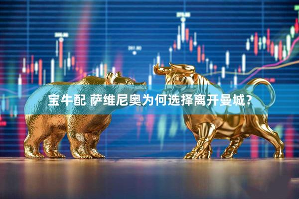 宝牛配 萨维尼奥为何选择离开曼城？